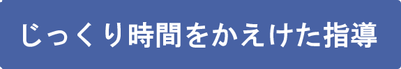 じっくり時間をかけた指導